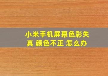 小米手机屏幕色彩失真 颜色不正 怎么办